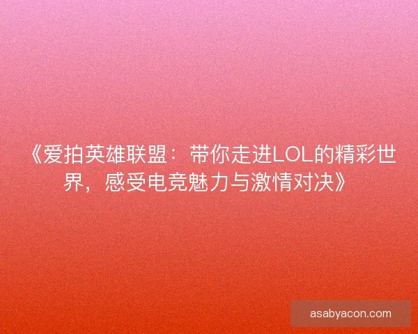 《爱拍英雄联盟：带你走进LOL的精彩世界，感受电竞魅力与激情对决》
