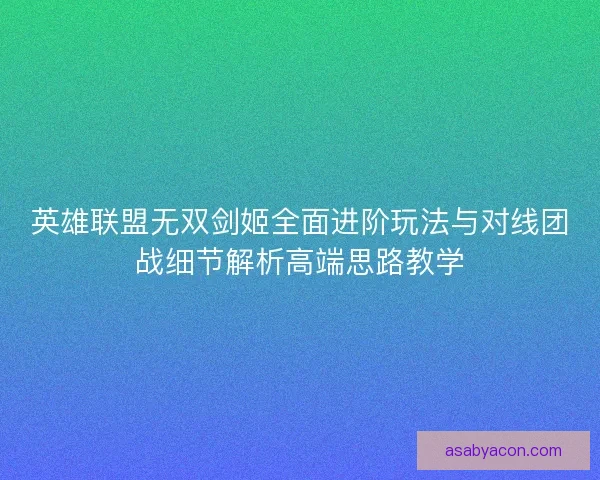英雄联盟无双剑姬全面进阶玩法与对线团战细节解析高端思路教学