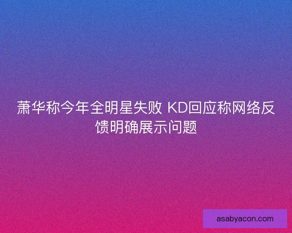 萧华称今年全明星失败 KD回应称网络反馈明确展示问题